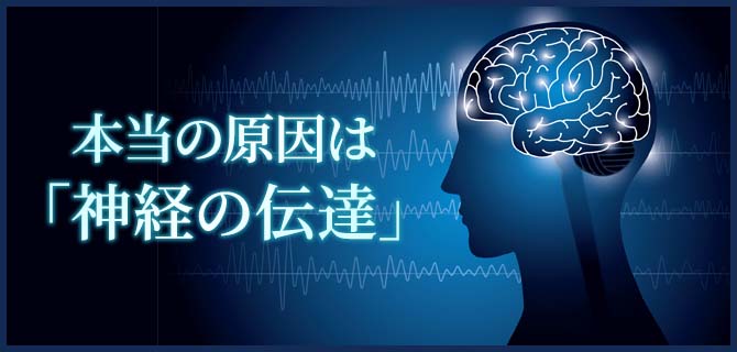本当の原因は「神経の伝達」